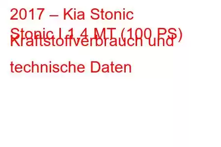 2017 – Kia Stonic
Stonic I 1,4 MT (100 PS) Kraftstoffverbrauch und technische Daten