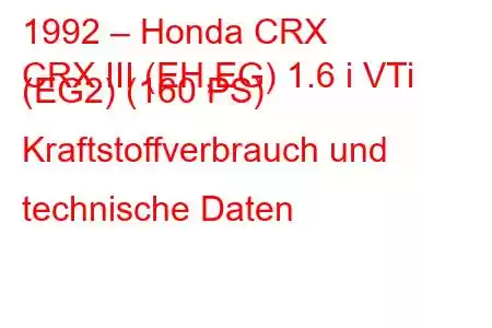 1992 – Honda CRX
CRX III (EH,EG) 1.6 i VTi (EG2) (160 PS) Kraftstoffverbrauch und technische Daten