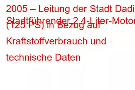 2005 – Leitung der Stadt Dadi
Stadtführender 2,4-Liter-Motor (125 PS) in Bezug auf Kraftstoffverbrauch und technische Daten