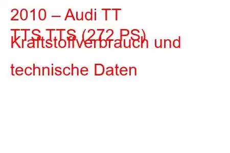 2010 – Audi TT
TTS TTS (272 PS) Kraftstoffverbrauch und technische Daten