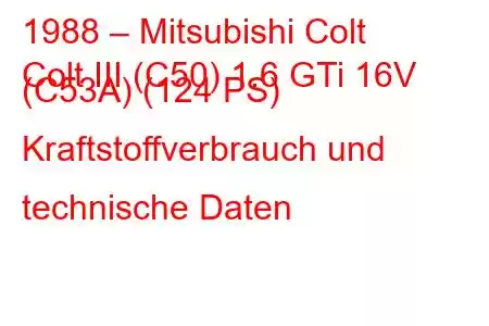 1988 – Mitsubishi Colt
Colt III (C50) 1.6 GTi 16V (C53A) (124 PS) Kraftstoffverbrauch und technische Daten