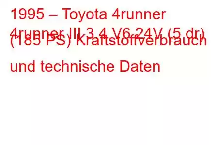 1995 – Toyota 4runner
4runner III 3.4 V6 24V (5 dr) (185 PS) Kraftstoffverbrauch und technische Daten