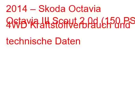 2014 – Skoda Octavia
Octavia III Scout 2.0d (150 PS) 4WD Kraftstoffverbrauch und technische Daten