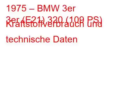 1975 – BMW 3er
3er (E21) 320 (109 PS) Kraftstoffverbrauch und technische Daten