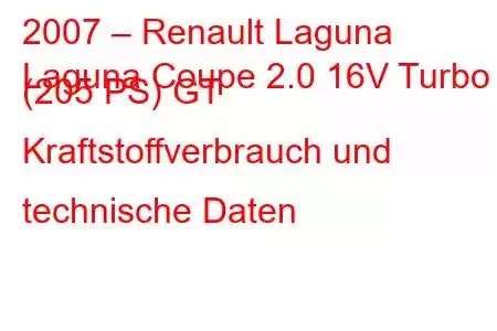 2007 – Renault Laguna
Laguna Coupe 2.0 16V Turbo (205 PS) GT Kraftstoffverbrauch und technische Daten