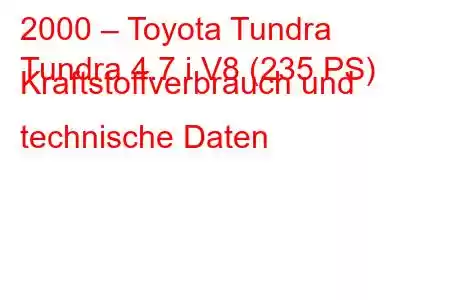 2000 – Toyota Tundra
Tundra 4.7 i V8 (235 PS) Kraftstoffverbrauch und technische Daten