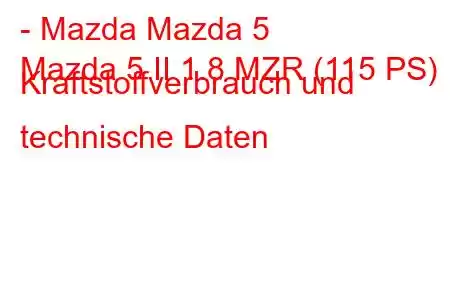 - Mazda Mazda 5
Mazda 5 II 1.8 MZR (115 PS) Kraftstoffverbrauch und technische Daten