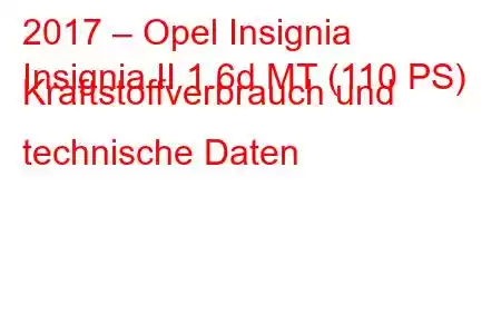 2017 – Opel Insignia
Insignia II 1.6d MT (110 PS) Kraftstoffverbrauch und technische Daten