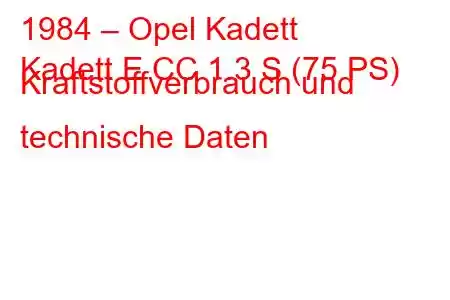 1984 – Opel Kadett
Kadett E CC 1.3 S (75 PS) Kraftstoffverbrauch und technische Daten