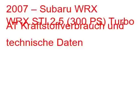 2007 – Subaru WRX
WRX STI 2.5 (300 PS) Turbo AT Kraftstoffverbrauch und technische Daten