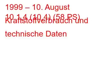 1999 – 10. August
10 1,4 (10,4) (58 PS) Kraftstoffverbrauch und technische Daten