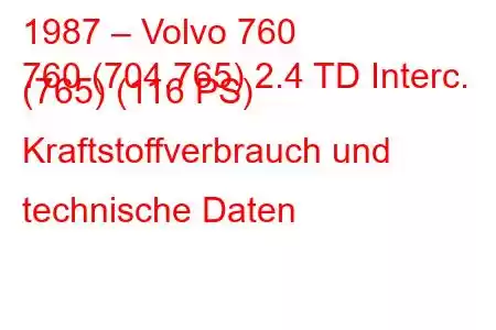 1987 – Volvo 760
760 (704.765) 2.4 TD Interc. (765) (116 PS) Kraftstoffverbrauch und technische Daten