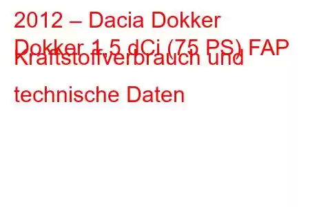 2012 – Dacia Dokker
Dokker 1,5 dCi (75 PS) FAP Kraftstoffverbrauch und technische Daten