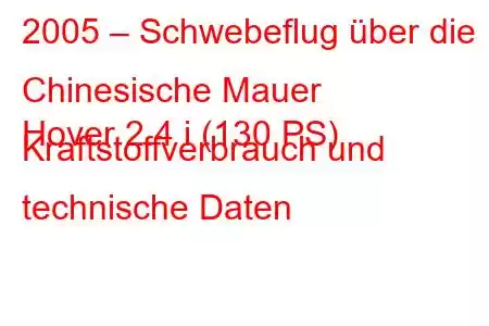 2005 – Schwebeflug über die Chinesische Mauer
Hover 2.4 i (130 PS) Kraftstoffverbrauch und technische Daten