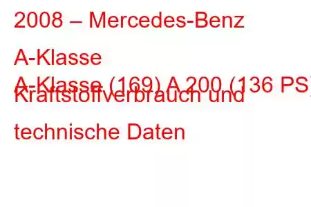 2008 – Mercedes-Benz A-Klasse
A-Klasse (169) A 200 (136 PS) Kraftstoffverbrauch und technische Daten