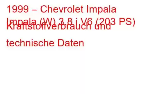 1999 – Chevrolet Impala
Impala (W) 3.8 i V6 (203 PS) Kraftstoffverbrauch und technische Daten