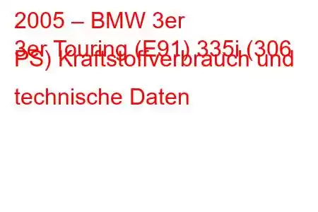 2005 – BMW 3er
3er Touring (E91) 335i (306 PS) Kraftstoffverbrauch und technische Daten