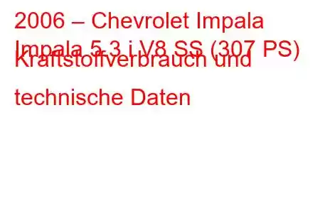 2006 – Chevrolet Impala
Impala 5.3 i V8 SS (307 PS) Kraftstoffverbrauch und technische Daten