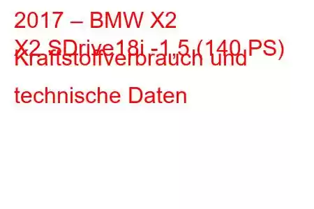 2017 – BMW X2
X2 SDrive18i -1,5 (140 PS) Kraftstoffverbrauch und technische Daten