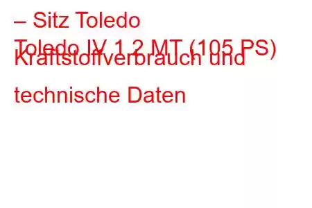 – Sitz Toledo
Toledo IV 1,2 MT (105 PS) Kraftstoffverbrauch und technische Daten