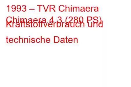 1993 – TVR Chimaera
Chimaera 4.3 (280 PS) Kraftstoffverbrauch und technische Daten