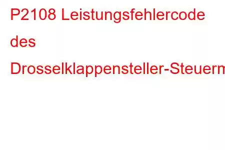 P2108 Leistungsfehlercode des Drosselklappensteller-Steuermoduls