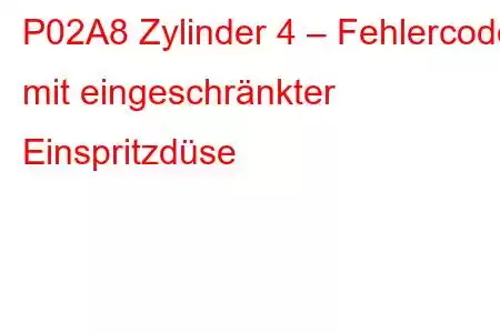 P02A8 Zylinder 4 – Fehlercode mit eingeschränkter Einspritzdüse