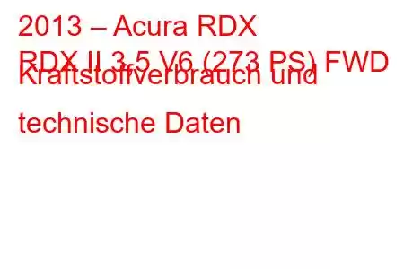 2013 – Acura RDX
RDX II 3,5 V6 (273 PS) FWD Kraftstoffverbrauch und technische Daten