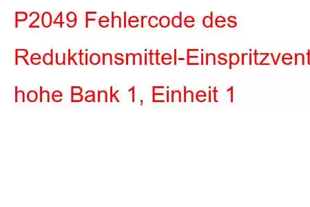 P2049 Fehlercode des Reduktionsmittel-Einspritzventil-Schaltkreises, hohe Bank 1, Einheit 1