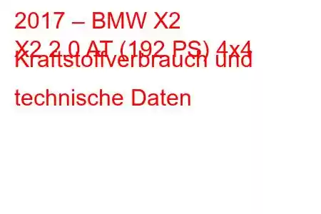 2017 – BMW X2
X2 2.0 AT (192 PS) 4x4 Kraftstoffverbrauch und technische Daten