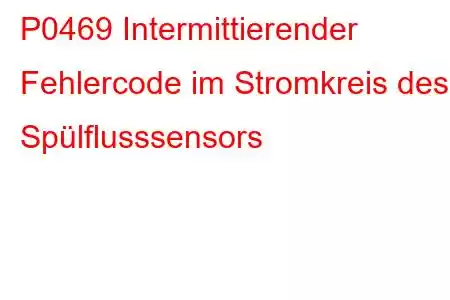 P0469 Intermittierender Fehlercode im Stromkreis des Spülflusssensors