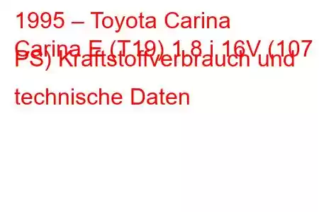 1995 – Toyota Carina
Carina E (T19) 1.8 i 16V (107 PS) Kraftstoffverbrauch und technische Daten