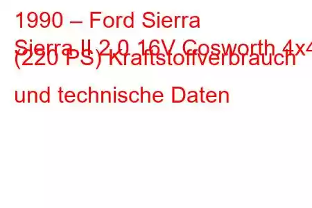 1990 – Ford Sierra
Sierra II 2.0 16V Cosworth 4x4 (220 PS) Kraftstoffverbrauch und technische Daten