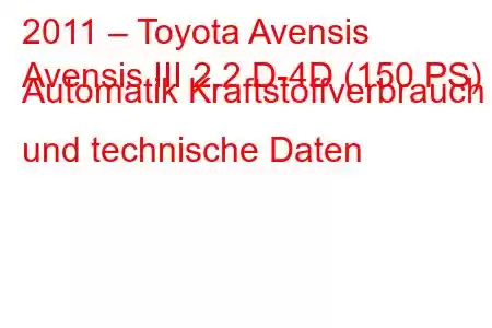 2011 – Toyota Avensis
Avensis III 2.2 D-4D (150 PS) Automatik Kraftstoffverbrauch und technische Daten