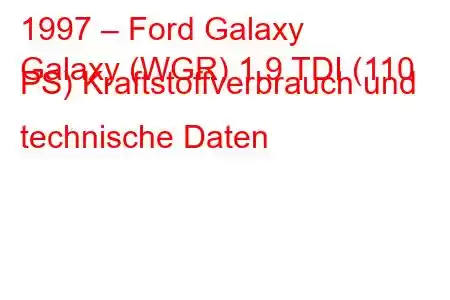 1997 – Ford Galaxy
Galaxy (WGR) 1.9 TDI (110 PS) Kraftstoffverbrauch und technische Daten