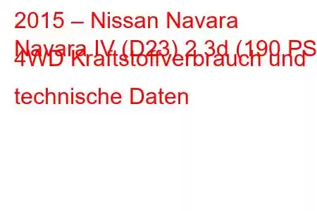 2015 – Nissan Navara
Navara IV (D23) 2.3d (190 PS) 4WD Kraftstoffverbrauch und technische Daten