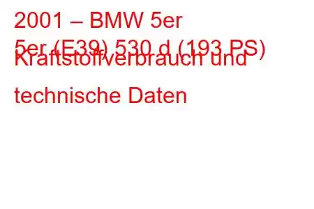 2001 – BMW 5er
5er (E39) 530 d (193 PS) Kraftstoffverbrauch und technische Daten