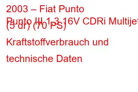 2003 – Fiat Punto
Punto III 1.3 16V CDRi Multijet (5 dr) (70 PS) Kraftstoffverbrauch und technische Daten