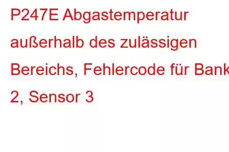 P247E Abgastemperatur außerhalb des zulässigen Bereichs, Fehlercode für Bank 2, Sensor 3