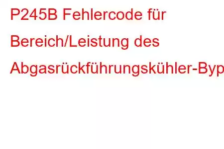 P245B Fehlercode für Bereich/Leistung des Abgasrückführungskühler-Bypass-Steuerkreises