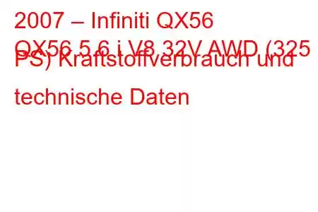 2007 – Infiniti QX56
QX56 5.6 i V8 32V AWD (325 PS) Kraftstoffverbrauch und technische Daten