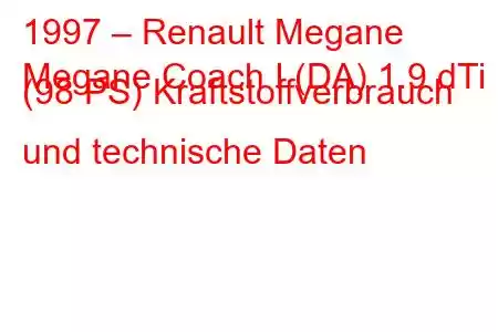 1997 – Renault Megane
Megane Coach I (DA) 1.9 dTi (98 PS) Kraftstoffverbrauch und technische Daten