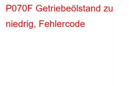 P070F Getriebeölstand zu niedrig, Fehlercode