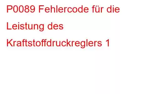 P0089 Fehlercode für die Leistung des Kraftstoffdruckreglers 1