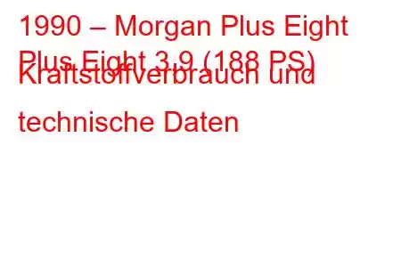 1990 – Morgan Plus Eight
Plus Eight 3,9 (188 PS) Kraftstoffverbrauch und technische Daten