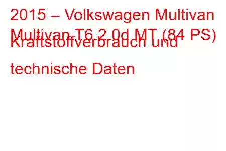 2015 – Volkswagen Multivan
Multivan T6 2.0d MT (84 PS) Kraftstoffverbrauch und technische Daten