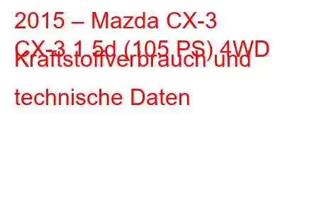 2015 – Mazda CX-3
CX-3 1.5d (105 PS) 4WD Kraftstoffverbrauch und technische Daten