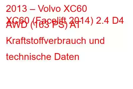 2013 – Volvo XC60
XC60 (Facelift 2014) 2.4 D4 AWD (163 PS) AT Kraftstoffverbrauch und technische Daten