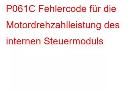 P061C Fehlercode für die Motordrehzahlleistung des internen Steuermoduls