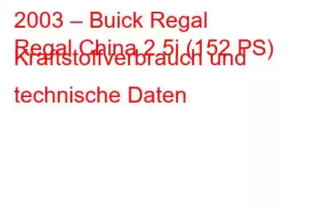 2003 – Buick Regal
Regal China 2.5i (152 PS) Kraftstoffverbrauch und technische Daten